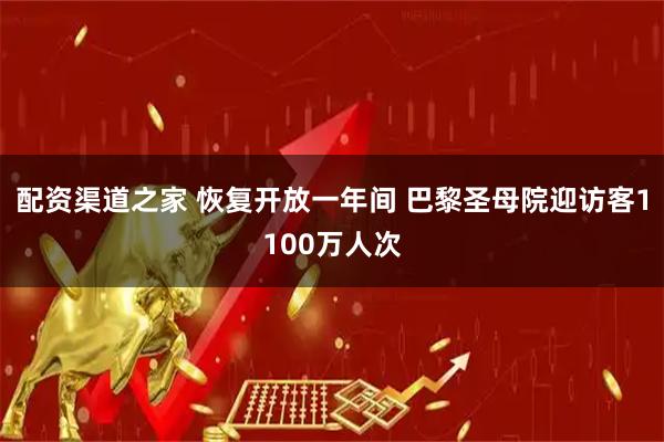 配资渠道之家 恢复开放一年间 巴黎圣母院迎访客1100万人次